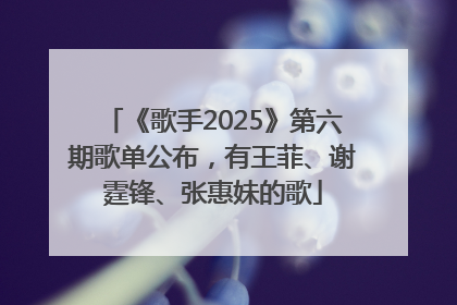 《歌手2025》第六期歌单公布，有王菲、谢霆锋、张惠妹的歌