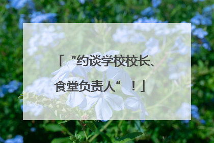 “约谈学校校长、食堂负责人”！