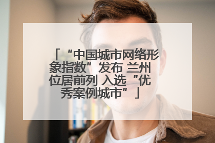 “中国城市网络形象指数”发布 兰州位居前列 入选“优秀案例城市”