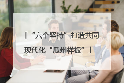 “六个坚持”打造共同现代化“瓜州样板”