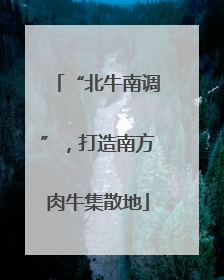 “北牛南调”，打造南方肉牛集散地