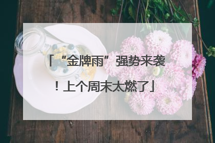“金牌雨”强势来袭！上个周末太燃了