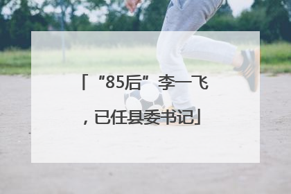 “85后”李一飞，已任县委书记
