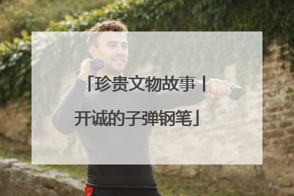 珍贵文物故事丨开诚的子弹钢笔