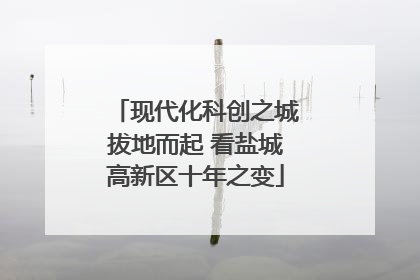 现代化科创之城拔地而起 看盐城高新区十年之变