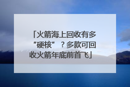 火箭海上回收有多“硬核”？多款可回收火箭年底前首飞