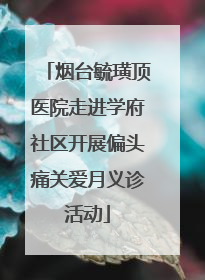 烟台毓璜顶医院走进学府社区开展偏头痛关爱月义诊活动