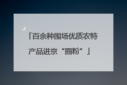 百余种围场优质农特产品进京“圈粉”