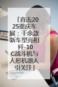 直击2025重庆车展：千余款新车型亮相 歼-10C战斗机与人形机器人引关注