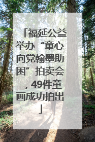 福延公益举办“童心向党翰墨助困”拍卖会，49件童画成功拍出