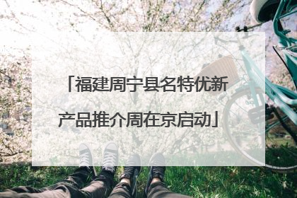 福建周宁县名特优新产品推介周在京启动
