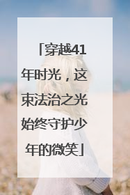 穿越41年时光，这束法治之光始终守护少年的微笑