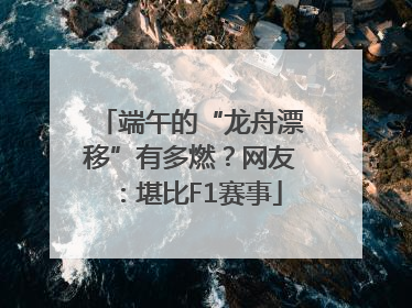 端午的“龙舟漂移”有多燃？网友：堪比F1赛事