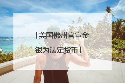 美国佛州官宣金银为法定货币