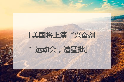 美国将上演“兴奋剂”运动会，遭猛批