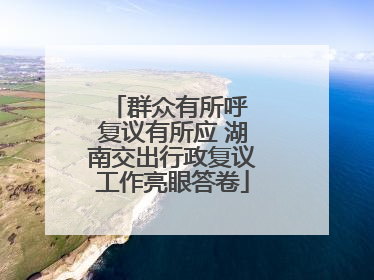 群众有所呼 复议有所应 湖南交出行政复议工作亮眼答卷