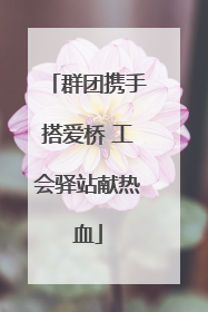 群团携手搭爱桥 工会驿站献热血