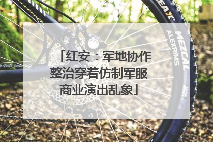 红安：军地协作整治穿着仿制军服商业演出乱象