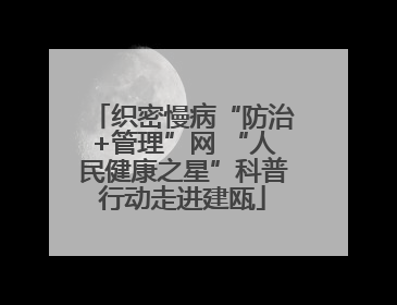 织密慢病“防治+管理”网 “人民健康之星”科普行动走进建瓯