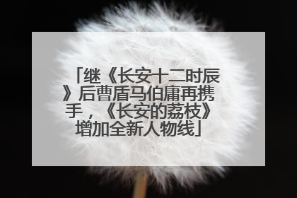 继《长安十二时辰》后曹盾马伯庸再携手，《长安的荔枝》增加全新人物线