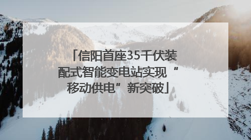 信阳首座35千伏装配式智能变电站实现“移动供电”新突破