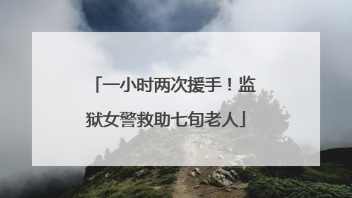 一小时两次援手！监狱女警救助七旬老人