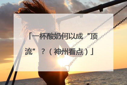 一杯酸奶何以成“顶流”？（神州看点）
