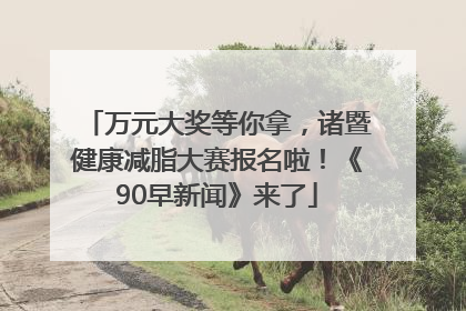万元大奖等你拿，诸暨健康减脂大赛报名啦！《90早新闻》来了