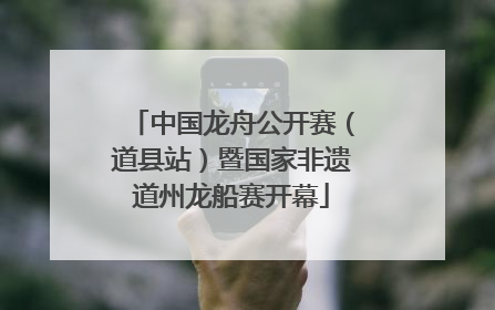 中国龙舟公开赛（道县站）暨国家非遗道州龙船赛开幕