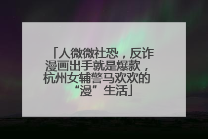 人微微社恐，反诈漫画出手就是爆款，杭州女辅警马欢欢的“漫”生活