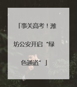 事关高考！潍坊公安开启“绿色通道”