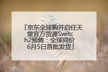 京东全球购开启任天堂官方货源Switch2预售：全球同价 6月5日首批发货
