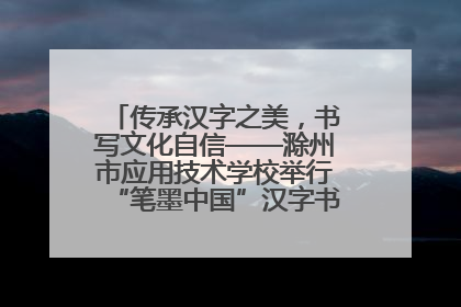 传承汉字之美，书写文化自信——滁州市应用技术学校举行“笔墨中国”汉字书写比赛表彰大会