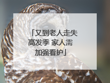 又到老人走失高发季 家人需加强看护