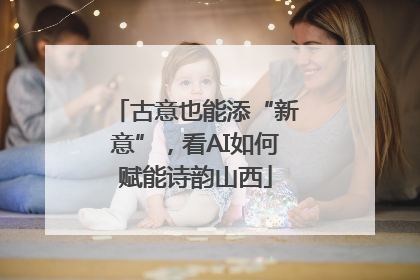 古意也能添“新意”，看AI如何赋能诗韵山西