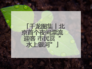 千龙图集丨北京首个夜间漂流迎客 市民赏“水上银河”