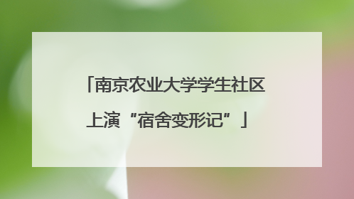 南京农业大学学生社区上演“宿舍变形记”