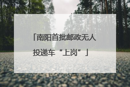 南阳首批邮政无人投递车“上岗”