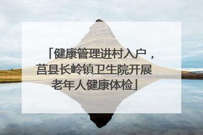 健康管理进村入户，莒县长岭镇卫生院开展老年人健康体检