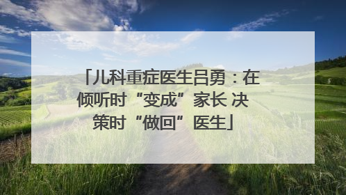 儿科重症医生吕勇：在倾听时“变成”家长 决策时“做回”医生