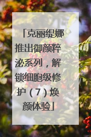 克丽缇娜推出御颜粹泌系列，解锁细胞级修护（7）焕颜体验