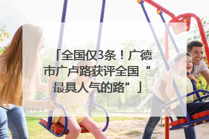 全国仅3条！广德市广卢路获评全国“最具人气的路”