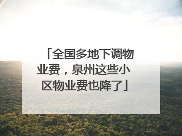 全国多地下调物业费，泉州这些小区物业费也降了