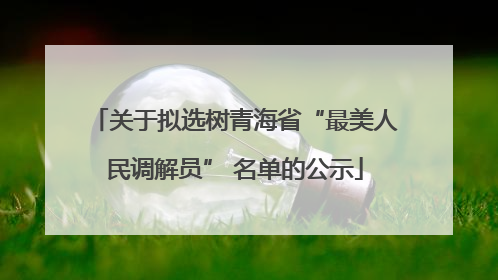 关于拟选树青海省“最美人民调解员” 名单的公示