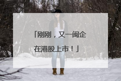 刚刚，又一闽企在港股上市！