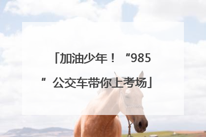 加油少年！“985”公交车带你上考场