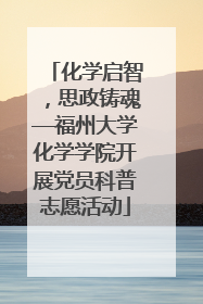 化学启智，思政铸魂—福州大学化学学院开展党员科普志愿活动