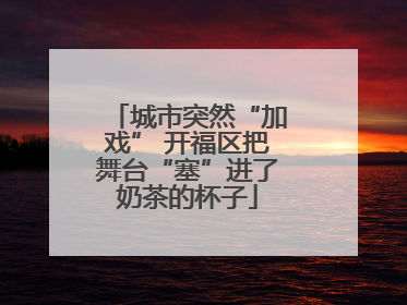城市突然“加戏” 开福区把舞台“塞”进了奶茶的杯子