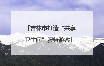 吉林市打造“共享卫生间”服务游客