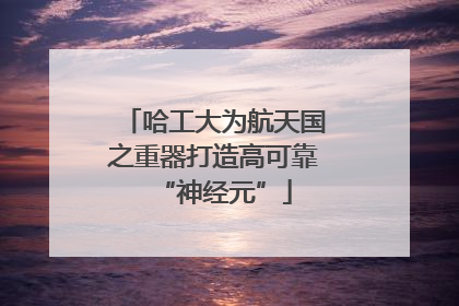 哈工大为航天国之重器打造高可靠“神经元”